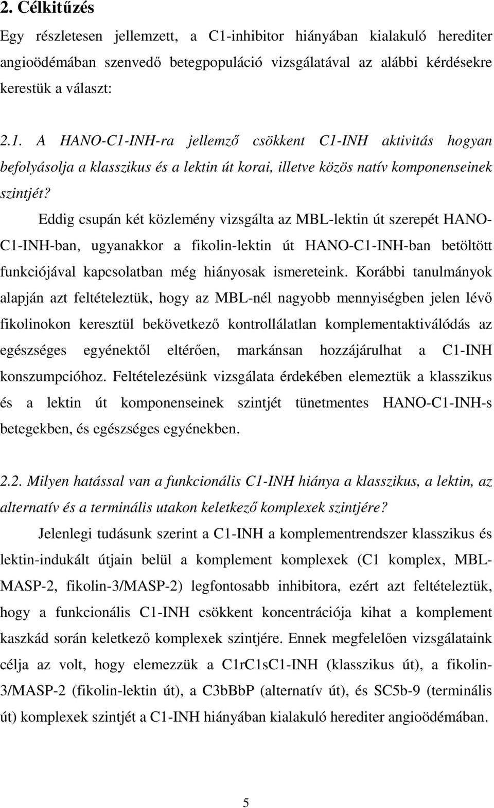 Korábbi tanulmányok alapján azt feltételeztük, hogy az MBL-nél nagyobb mennyiségben jelen lévő fikolinokon keresztül bekövetkező kontrollálatlan komplementaktiválódás az egészséges egyénektől