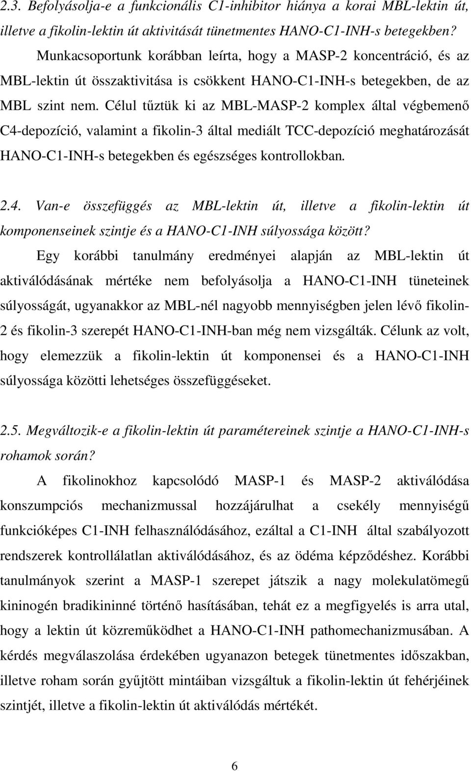 Célul tűztük ki az MBL-MASP-2 komplex által végbemenő C4-depozíció, valamint a fikolin-3 által mediált TCC-depozíció meghatározását HANO-C1-INH-s betegekben és egészséges kontrollokban. 2.4. Van-e összefüggés az MBL-lektin út, illetve a fikolin-lektin út komponenseinek szintje és a HANO-C1-INH súlyossága között?