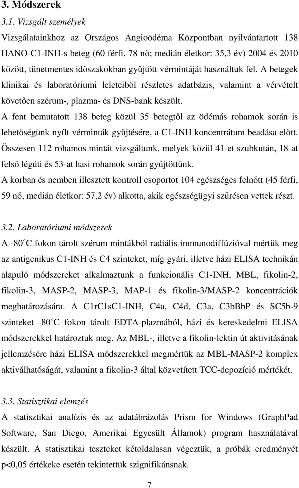 gyűjtött vérmintáját használtuk fel. A betegek klinikai és laboratóriumi leleteiből részletes adatbázis, valamint a vérvételt követően szérum-, plazma- és DNS-bank készült.