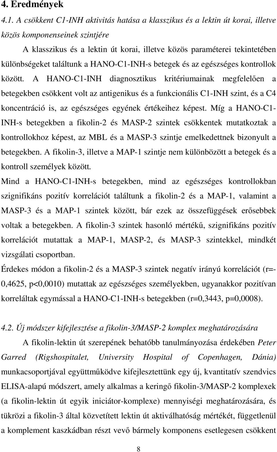 találtunk a HANO-C1-INH-s betegek és az egészséges kontrollok között.