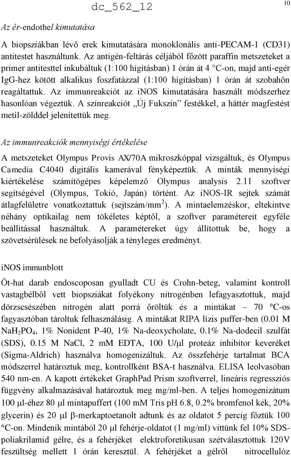 órán át szobahőn reagáltattuk. Az immunreakciót az inos kimutatására használt módszerhez hasonlóan végeztük. A színreakciót Új Fukszin festékkel, a háttér magfestést metil-zölddel jelenítettük meg.