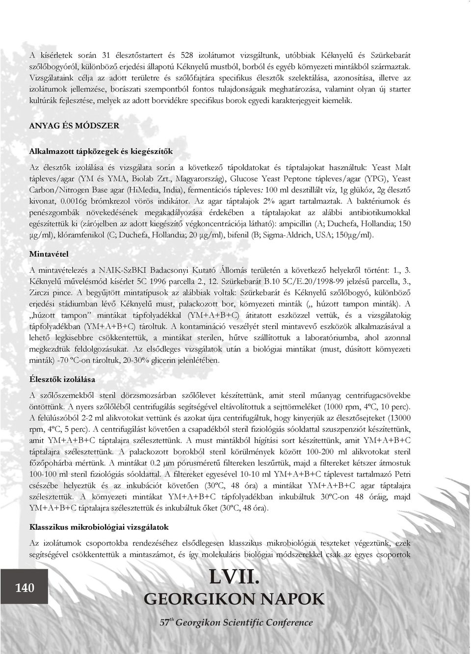 Vizsgálataink célja az adott területre és szőlőfajtára specifikus élesztők szelektálása, azonosítása, illetve az izolátumok jellemzése, borászati szempontból fontos tulajdonságaik meghatározása,