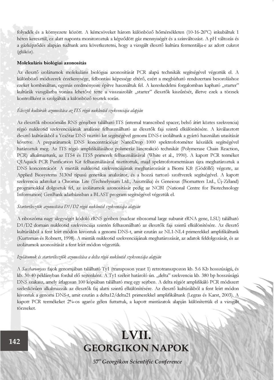 Molekuláris biológiai azonosítás Az élesztő izolátumok molekuláris biológiai azonosítását PCR alapú technikák segítségével végeztük el.
