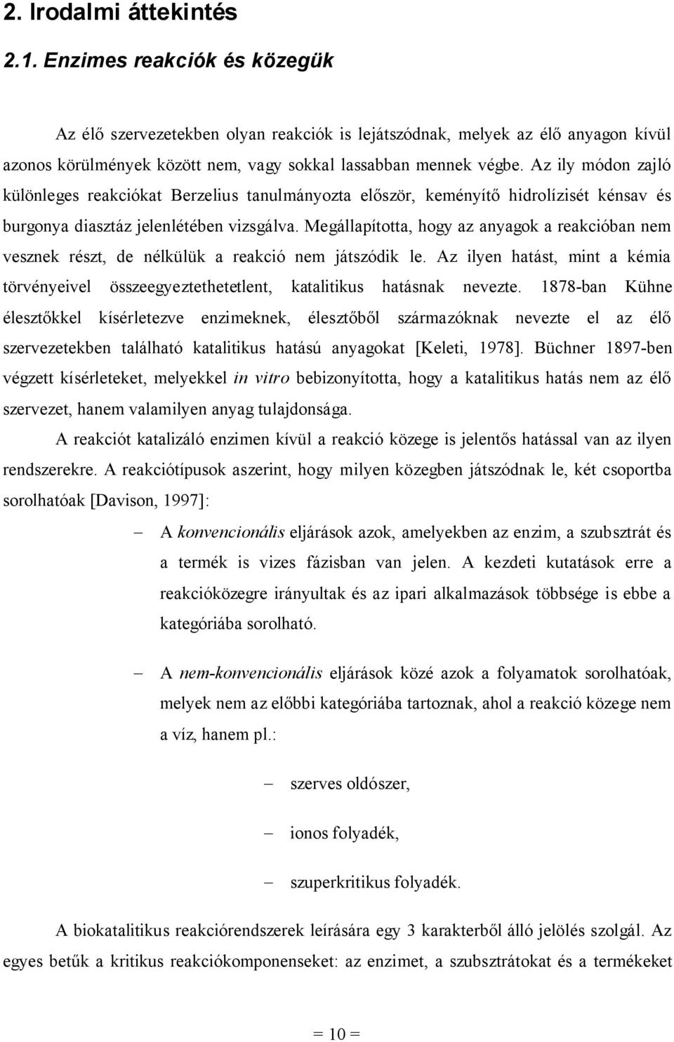 Megállapította, hogy az anyago a reacióban nem veszne részt, de nélülü a reació nem játszódi le. Az ilyen hatást, mint a émia törvényeivel összeegyeztethetetlent, atalitius hatásna nevezte.