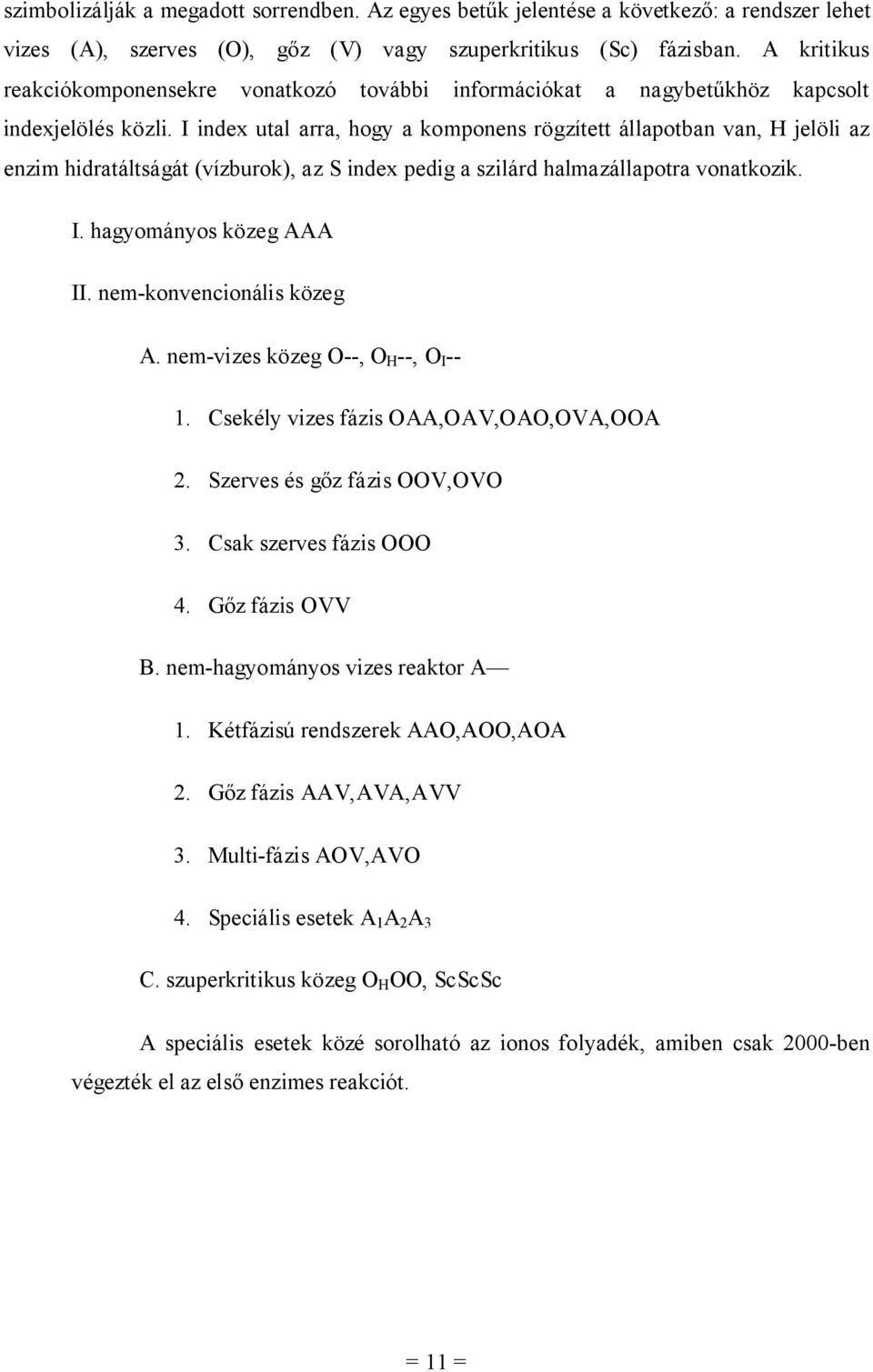 I index utal arra, hogy a omponens rögzített állapotban van, H jelöli az enzim hidratáltságát (vízburo), az S index pedig a szilárd halmazállapotra vonatozi. I. hagyományos özeg AAA II.