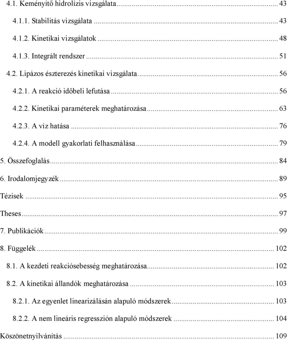 Összefoglalás... 84 6. Irodalomjegyzé... 89 Tézise... 95 Theses... 97 7. Publiáció... 99 8. Függelé... 102 8.1. A ezdeti reaciósebesség meghatározása... 102 8.2. A inetiai állandó meghatározása.