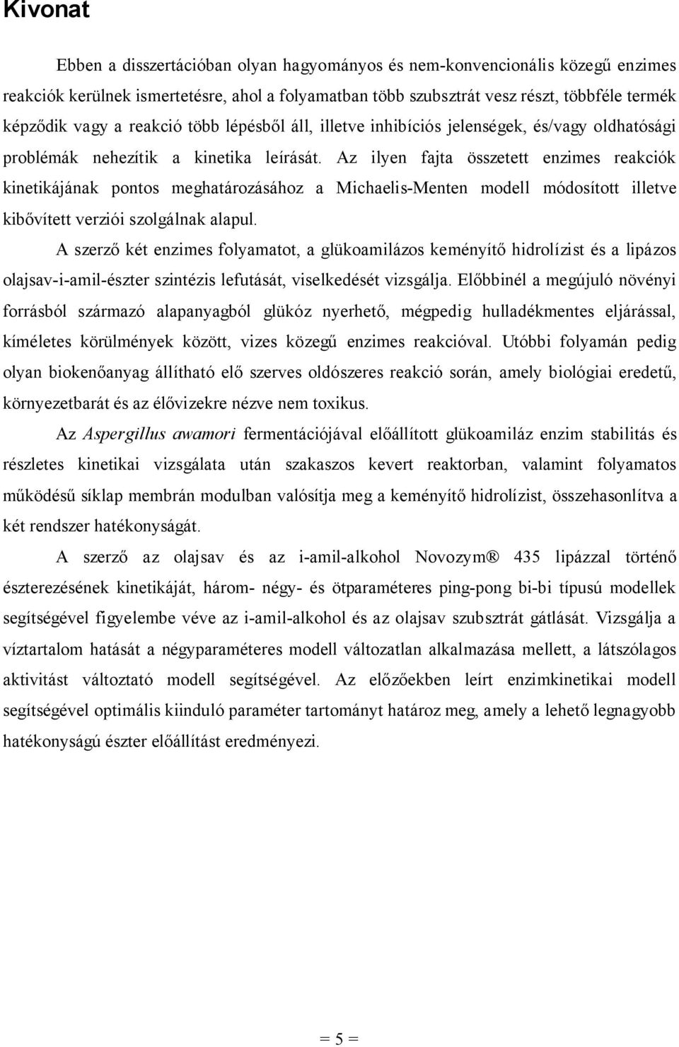 Az ilyen fajta összetett enzimes reació inetiájána pontos meghatározásához a Michaelis-Menten modell módosított illetve ibővített verziói szolgálna alapul.