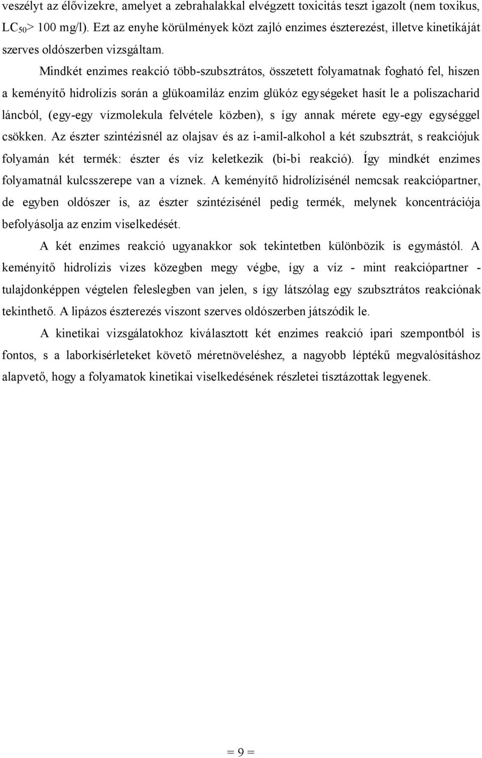 Mindét enzimes reació több-szubsztrátos, összetett folyamatna fogható fel, hiszen a eményítő hidrolízis során a glüoamiláz enzim glüóz egységeet hasít le a poliszacharid láncból, (egy-egy vízmoleula