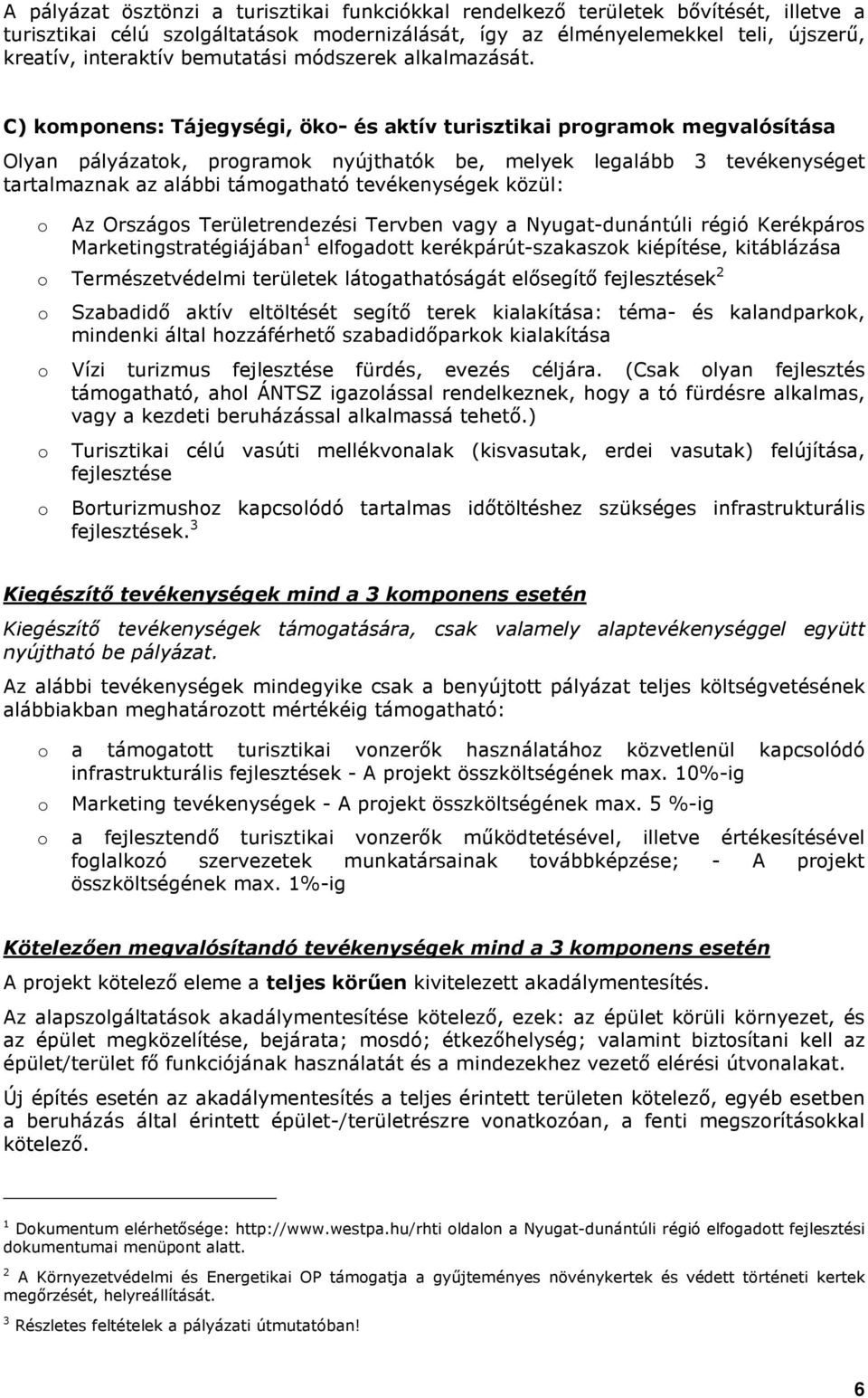 C) kmpnens: Tájegységi, ök- és aktív turisztikai prgramk megvalósítása Olyan pályázatk, prgramk nyújthatók be, melyek legalább 3 tevékenységet tartalmaznak az alábbi támgatható tevékenységek közül: