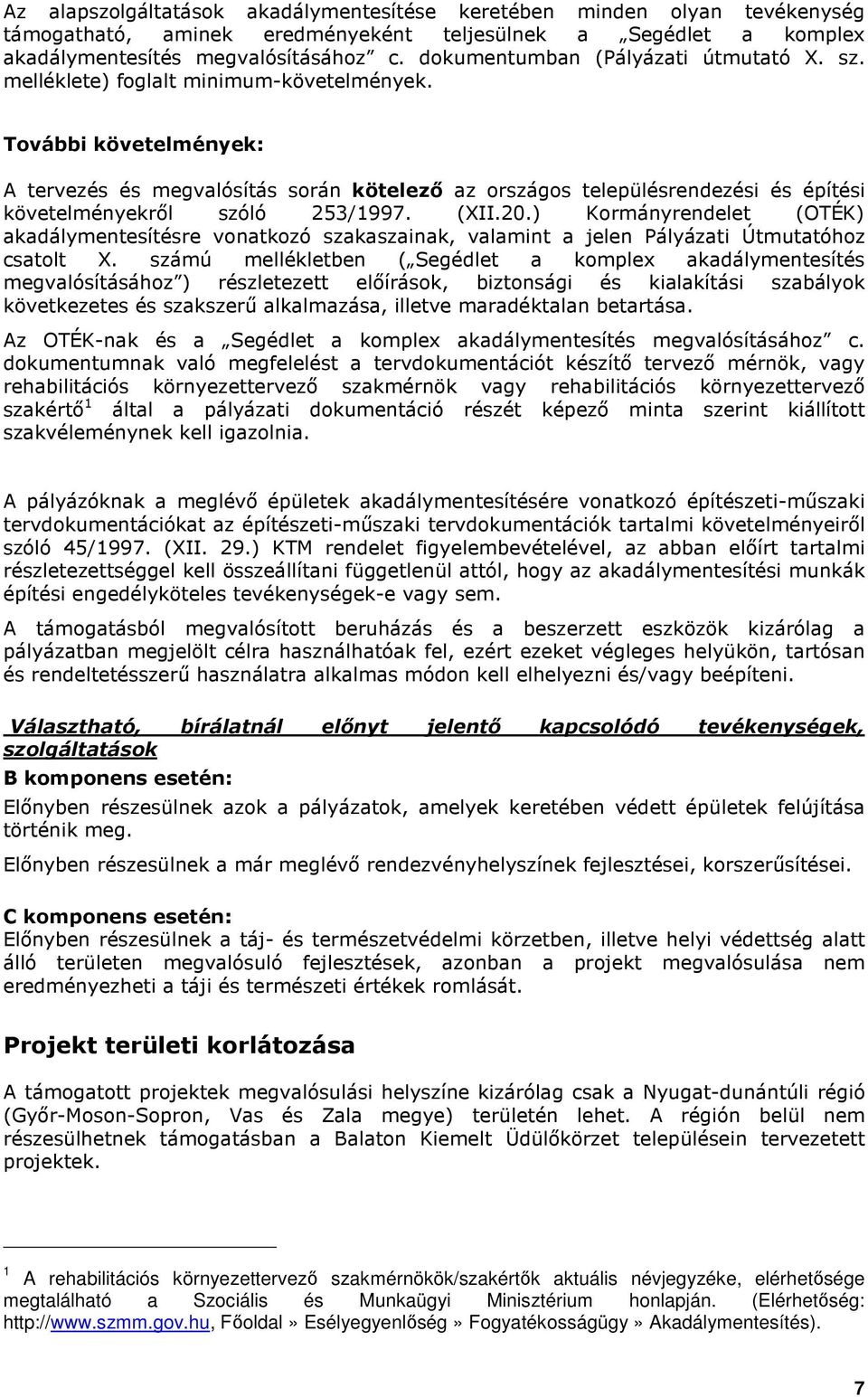 Tvábbi követelmények: A tervezés és megvalósítás srán kötelezı az rszágs településrendezési és építési követelményekrıl szóló 253/1997. (XII.20.