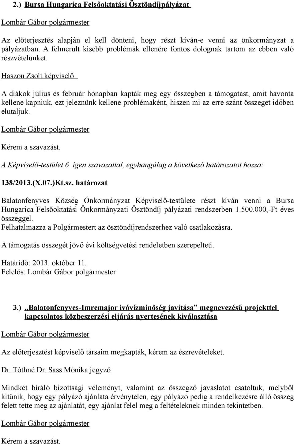 Haszon Zsolt képviselő A diákok július és február hónapban kapták meg egy összegben a támogatást, amit havonta kellene kapniuk, ezt jeleznünk kellene problémaként, hiszen mi az erre szánt összeget