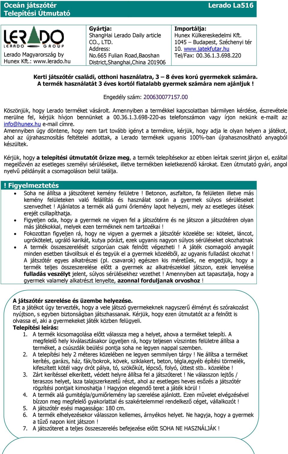 220 Kerti játszótér családi, otthoni használatra, 3 8 éves korú gyermekek számára. A termék használatát 3 éves kortól fiatalabb gyermek számára nem ajánljuk! Engedély szám: 200630077157.