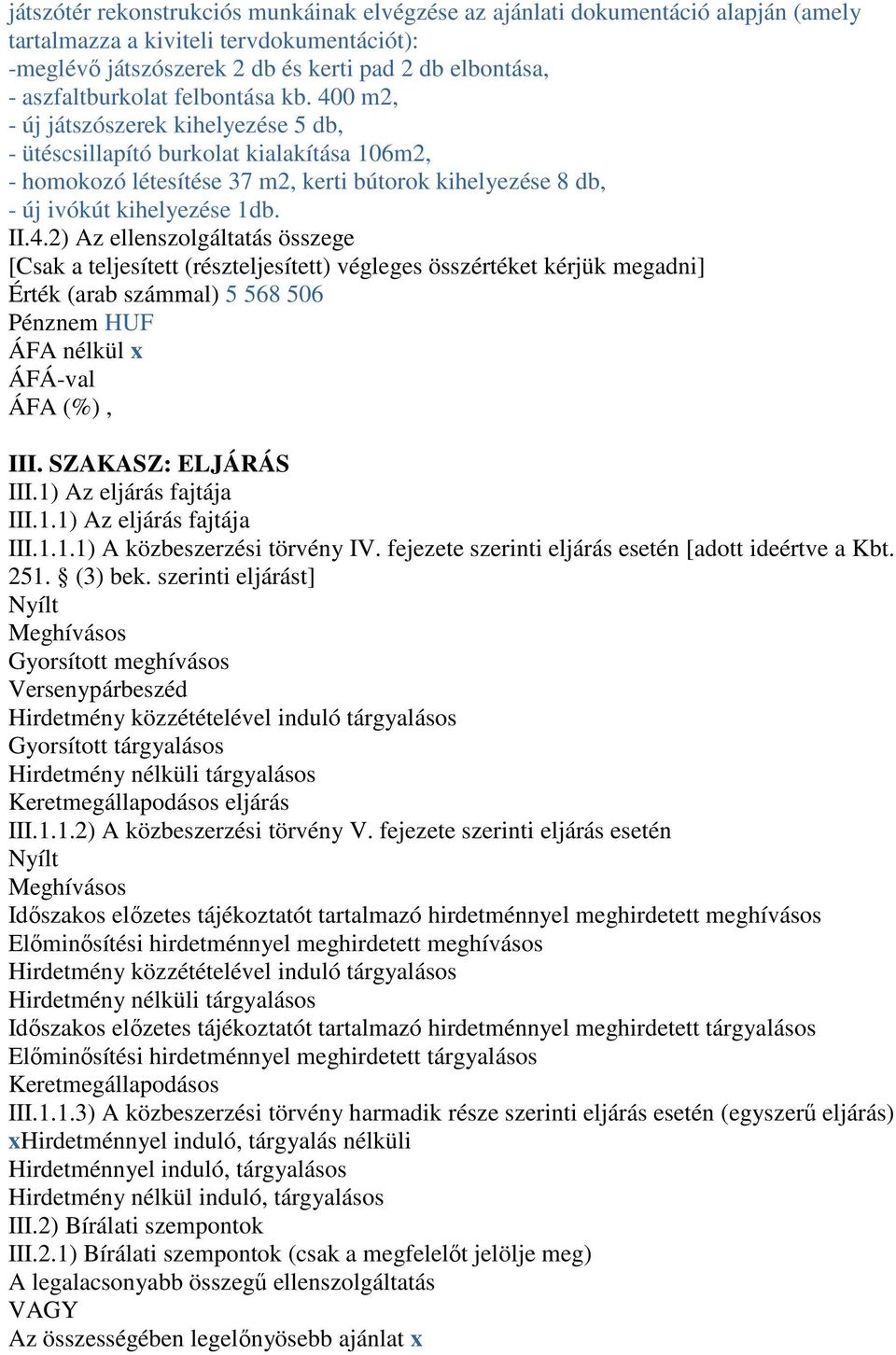 400 m2, - új játszószerek kihelyezése 5 db, - ütéscsillapító burkolat kialakítása 106m2, - homokozó létesítése 37 m2, kerti bútorok kihelyezése 8 db, - új ivókút kihelyezése 1db. II.4.2) Az ellenszolgáltatás összege [Csak a teljesített (részteljesített) végleges összértéket kérjük megadni] Érték (arab számmal) 5 568 506 Pénznem HUF ÁFA nélkül x ÁFÁ-val ÁFA (%), III.