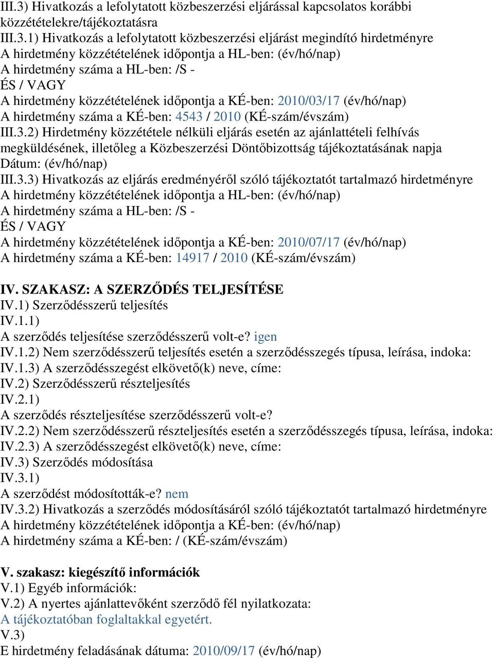 1) Hivatkozás a lefolytatott közbeszerzési eljárást megindító hirdetményre A hirdetmény közzétételének időpontja a HL-ben: (év/hó/nap) A hirdetmény száma a HL-ben: /S - ÉS / VAGY A hirdetmény