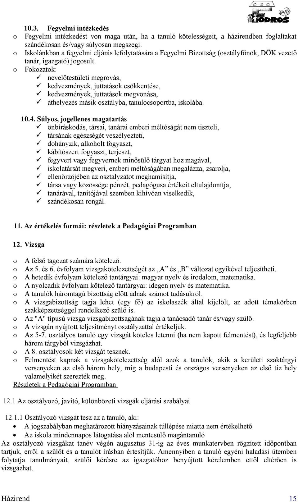 Fkzatk: nevelőtestületi megrvás, kedvezmények, juttatásk csökkentése, kedvezmények, juttatásk megvnása, áthelyezés másik sztályba, tanulócsprtba, isklába. 10.4.