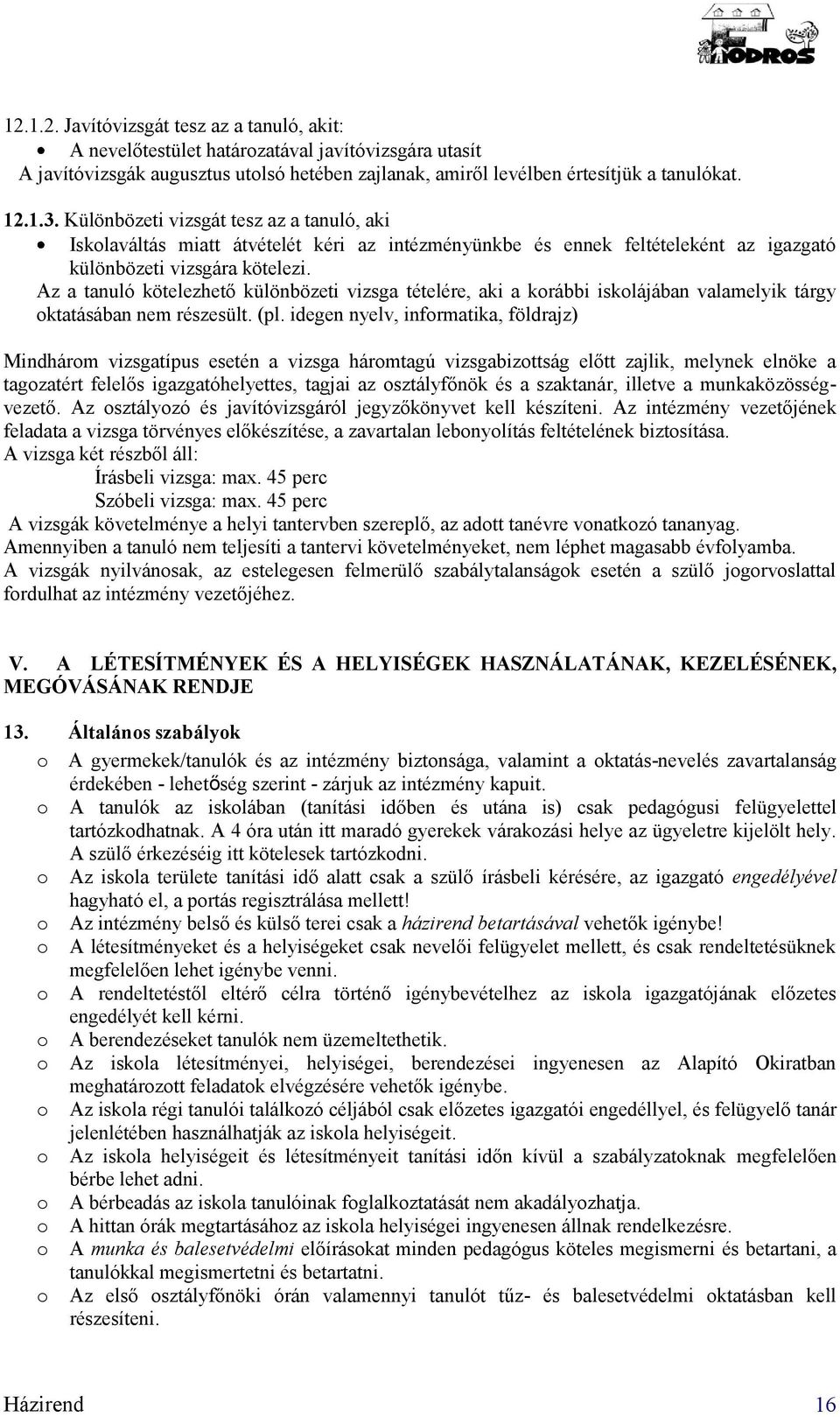 Az a tanuló kötelezhető különbözeti vizsga tételére, aki a krábbi isklájában valamelyik tárgy ktatásában nem részesült. (pl.