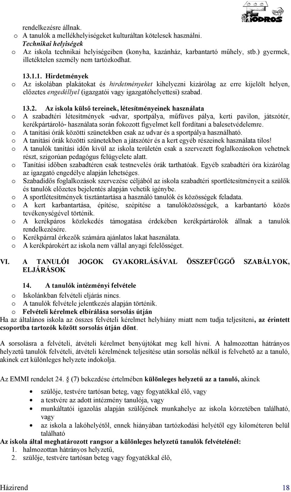 .1.1. Hirdetmények Az isklában plakátkat és hirdetményeket kihelyezni kizárólag az erre kijelölt helyen, előzetes engedéllyel (igazgatói vagy igazgatóhelyettesi) szabad. 13.2.