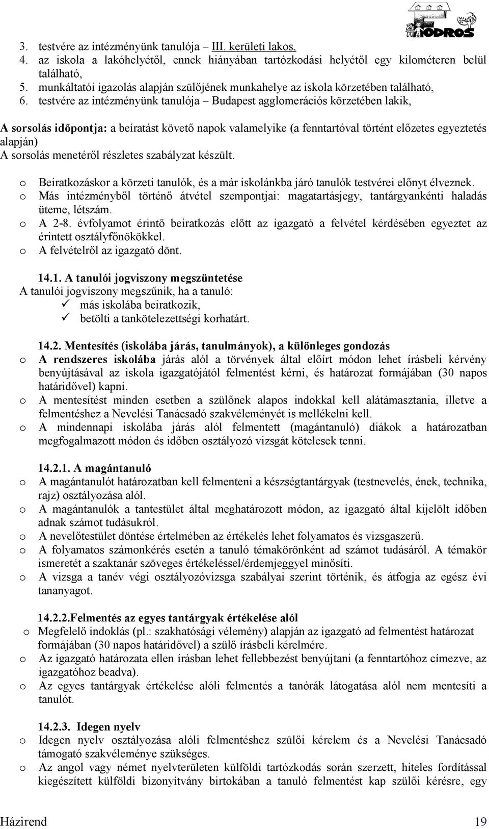 testvére az intézményünk tanulója Budapest agglmerációs körzetében lakik, A srslás időpntja: a beíratást követő napk valamelyike (a fenntartóval történt előzetes egyeztetés alapján) A srslás