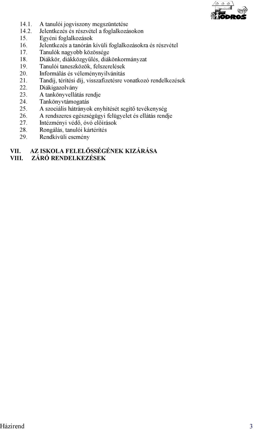 Tandíj, térítési díj, visszafizetésre vnatkzó rendelkezések 22. Diákigazlvány 23. A tankönyvellátás rendje 24. Tankönyvtámgatás 25.