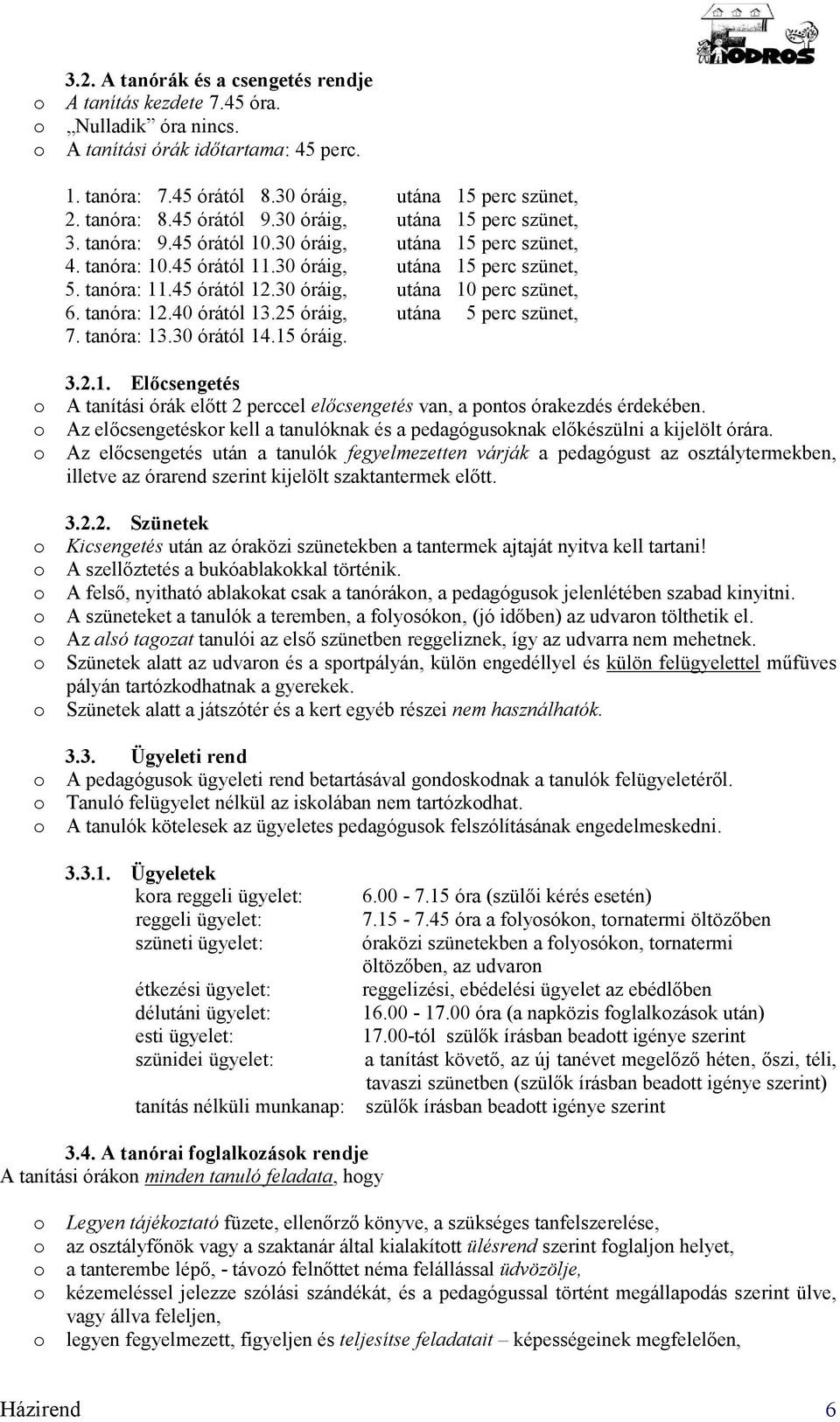 30 óráig, utána 10 perc szünet, 6. tanóra: 12.40 órától 13.25 óráig, utána 5 perc szünet, 7. tanóra: 13.30 órától 14.15 óráig. 3.2.1. Előcsengetés A tanítási órák előtt 2 perccel előcsengetés van, a pnts órakezdés érdekében.