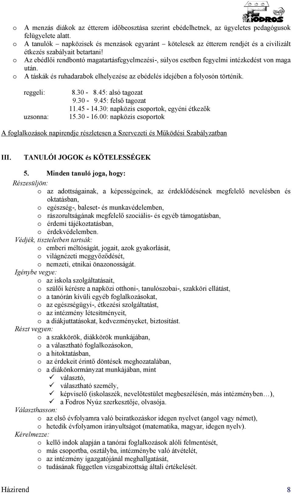 Az ebédlői rendbntó magatartásfegyelmezési-, súlys esetben fegyelmi intézkedést vn maga után. A táskák és ruhadarabk elhelyezése az ebédelés idejében a flysón történik. reggeli: uzsnna: 8.30-8.