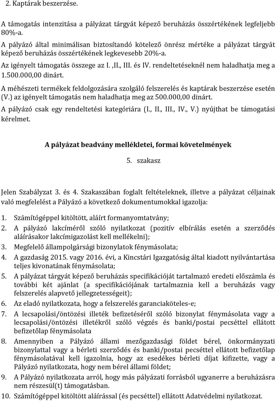 rendeltetéseknél nem haladhatja meg a 1.500.000,00 dinárt. A méhészeti termékek feldolgozására szolgáló felszerelés és kaptárak beszerzése esetén (V.) az igényelt támogatás nem haladhatja meg az 500.