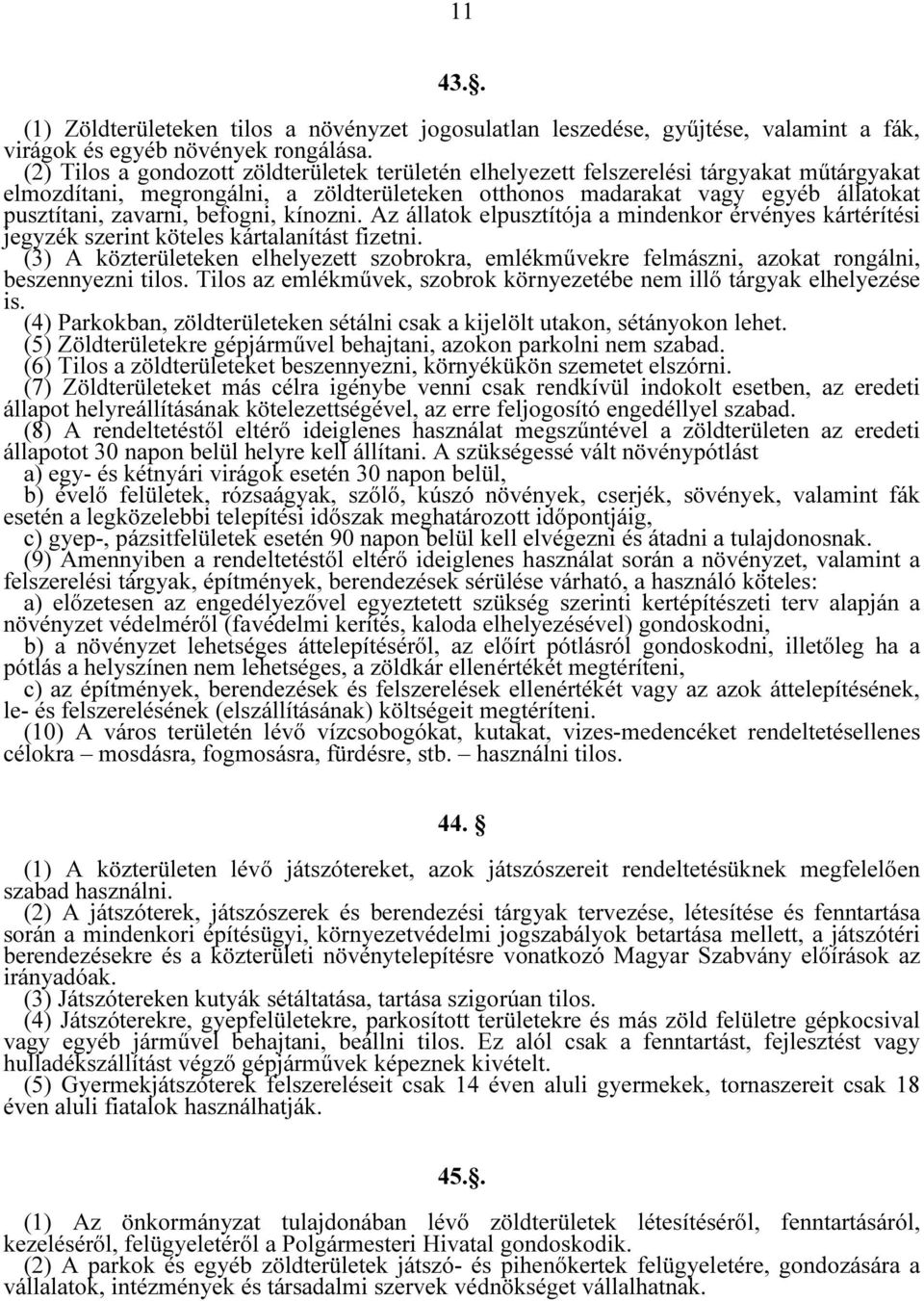 befogni, kínozni. Az állatok elpusztítója a mindenkor érvényes kártérítési jegyzék szerint köteles kártalanítást fizetni.