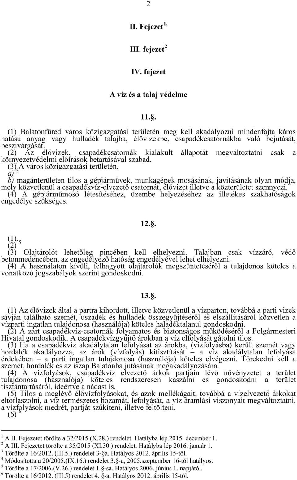 (2) Az élővizek, csapadékcsatornák kialakult állapotát megváltoztatni csak a környezetvédelmi előírások betartásával szabad.