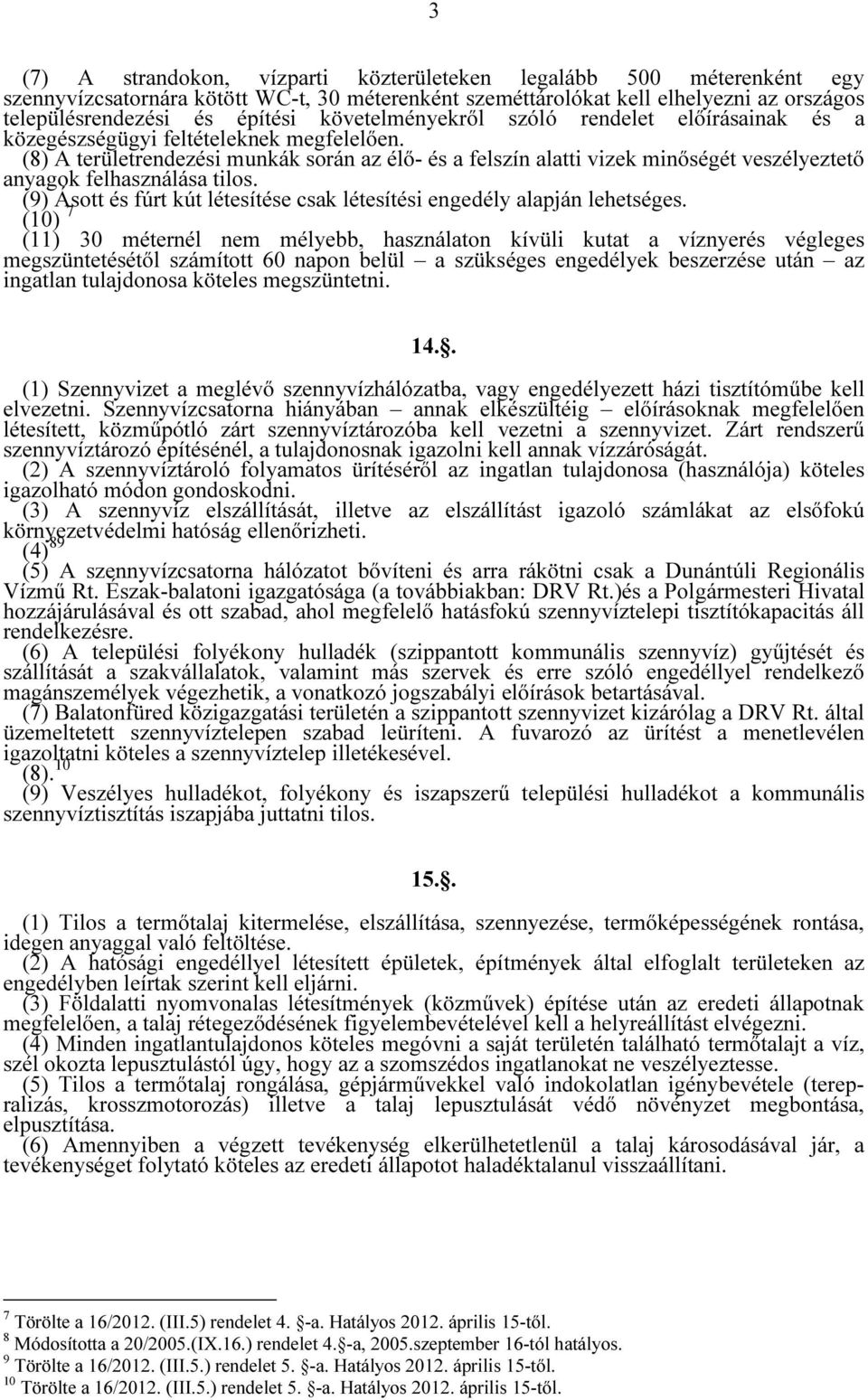 (8) A területrendezési munkák során az élő- és a felszín alatti vizek minőségét veszélyeztető anyagok felhasználása tilos. (9) Ásott és fúrt kút létesítése csak létesítési engedély alapján lehetséges.