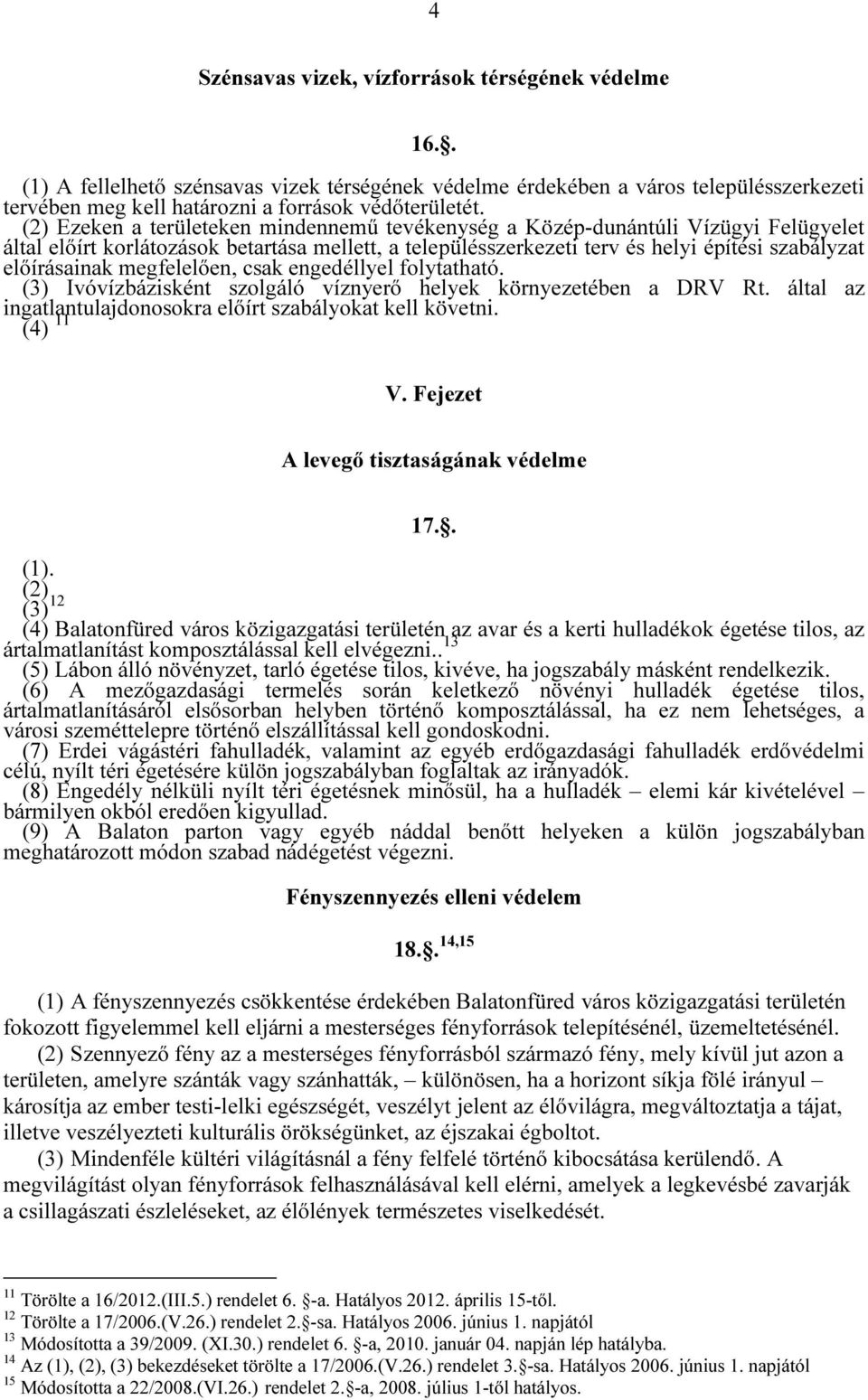 megfelelően, csak engedéllyel folytatható. (3) Ivóvízbázisként szolgáló víznyerő helyek környezetében a DRV Rt. által az ingatlantulajdonosokra előírt szabályokat kell követni. (4) 11 V.