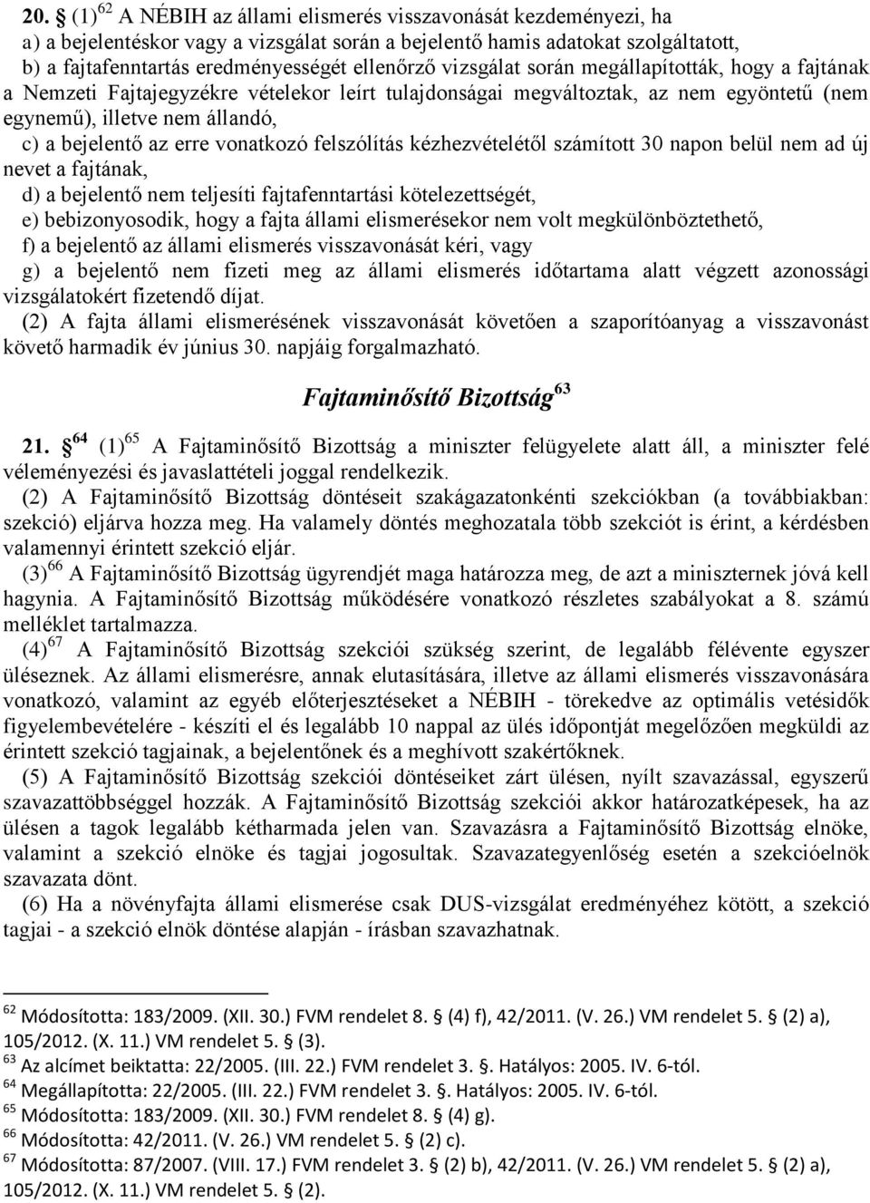 erre vonatkozó felszólítás kézhezvételétől számított 30 napon belül nem ad új nevet a fajtának, d) a bejelentő nem teljesíti fajtafenntartási kötelezettségét, e) bebizonyosodik, hogy a fajta állami