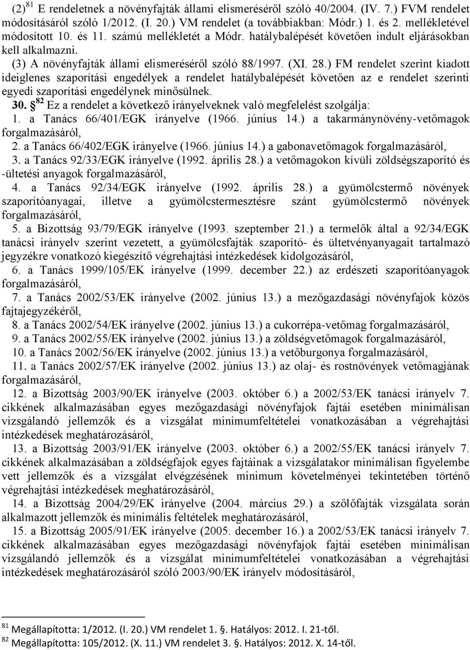 ) FM rendelet szerint kiadott ideiglenes szaporítási engedélyek a rendelet hatálybalépését követően az e rendelet szerinti egyedi szaporítási engedélynek minősülnek. 30.