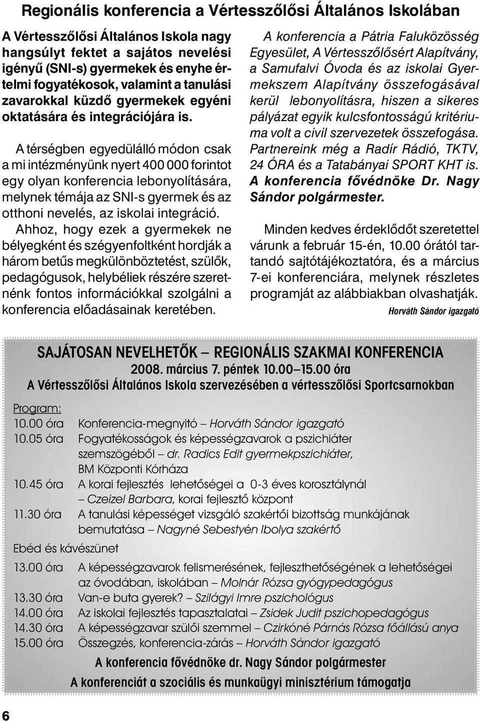 A térségben egyedülálló módon csak a mi intézményünk nyert 400 000 forintot egy olyan konferencia lebonyolítására, melynek témája az SNI-s gyermek és az otthoni nevelés, az iskolai integráció.