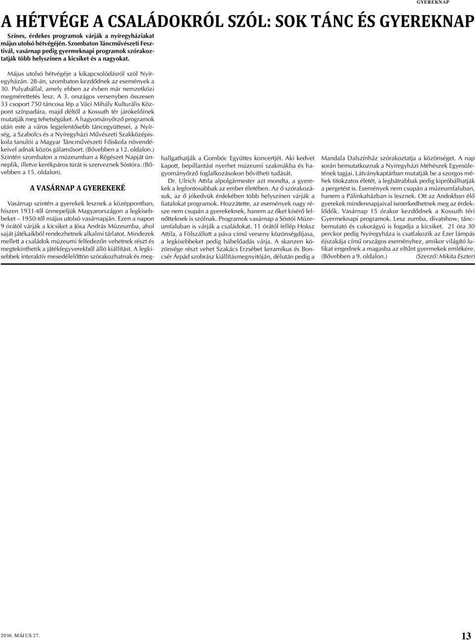 GYEREKNAP A HÉTVÉGE A CSALÁDOKRÓL SZÓL: SOK TÁNC ÉS GYEREKNAP Május utolsó hétvégéje a kikapcsolódásról szól Nyíregyházán. 28-án, szombaton kezdõdnek az események a 30.