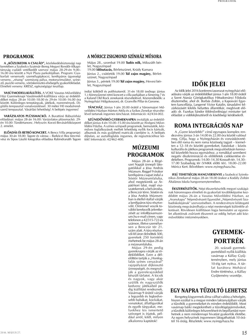 Program: Gyakorlati versenyek: személygépkocsi, kerékpáros ügyességi verseny, részeg szemüveg pálya, motorszimulátor, színezõ, puzzle-verseny, vöröskeresztes elsõsegély gyakorlófeladat.
