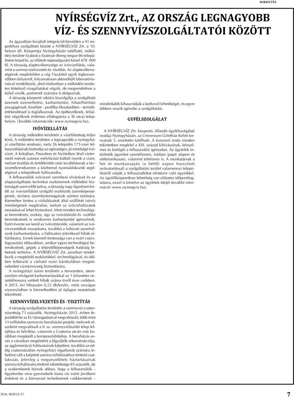 A társaság alaptevékenysége az ivóvízellátás, valamint a szennyvízelvezetés és -tisztítás.