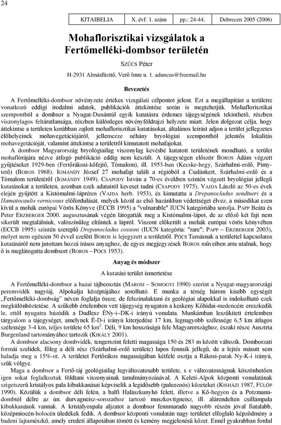 Mohaflorisztikai szempontból a dombsor a Nyugat-Dunántúl egyik kutatásra érdemes tájegységének tekinthetõ, részben viszonylagos feltáratlansága, részben különleges növényföldrajzi helyzete miatt.