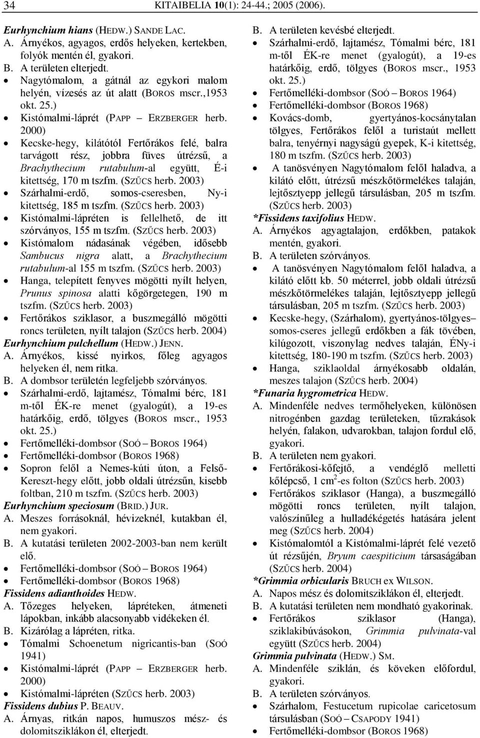 Kecske-hegy, kilátótól Fertõrákos felé, balra tarvágott rész, jobbra füves útrézsû, a Brachythecium rutabulum-al együtt, É-i kitettség, 170 m tszfm.