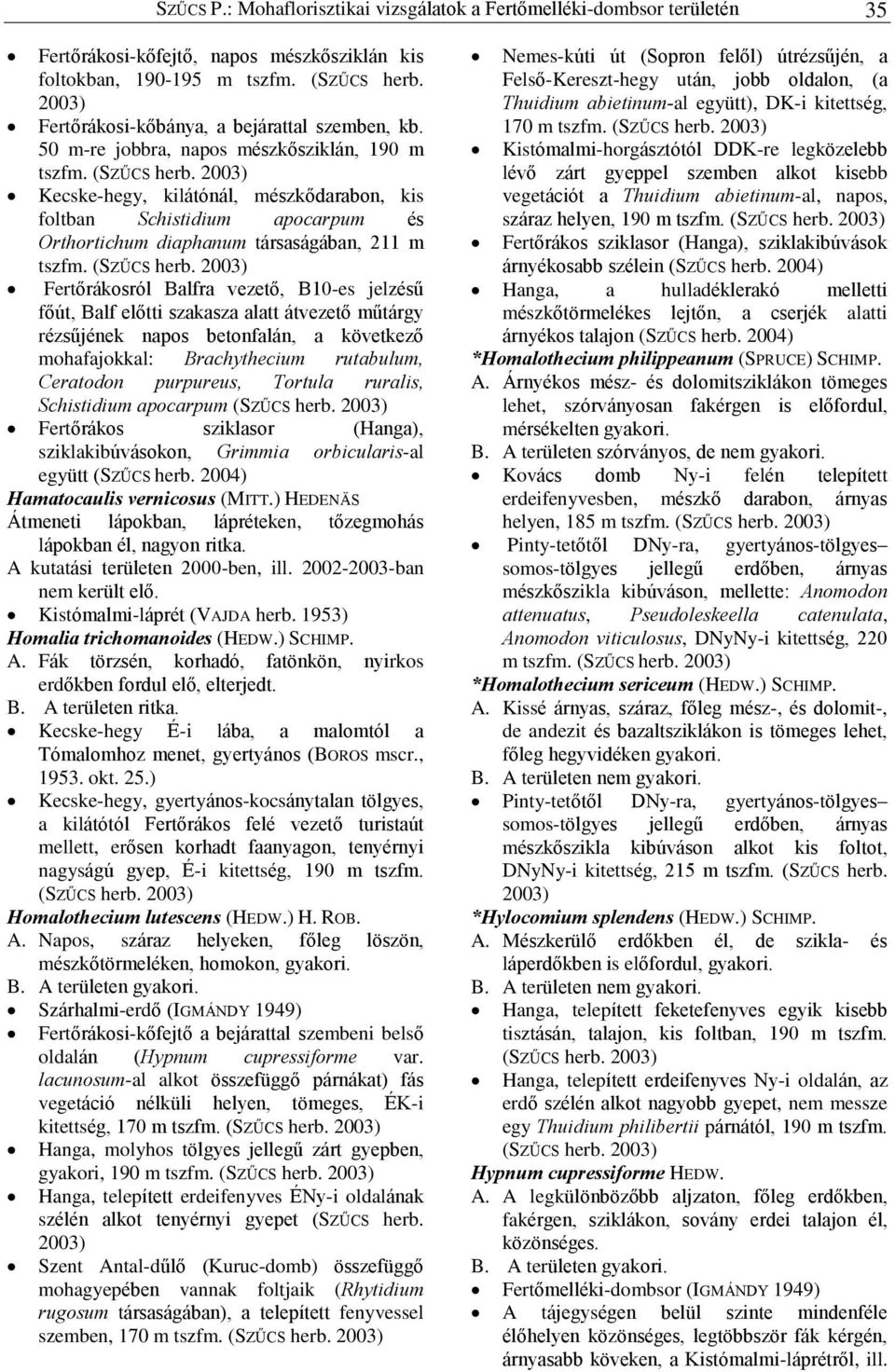 Kecske-hegy, kilátónál, mészkõdarabon, kis foltban Schistidium apocarpum és Orthortichum diaphanum társaságában, 211 m tszfm.