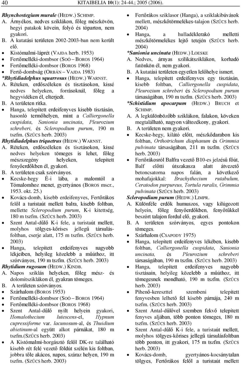 1953) Fertõmelléki-dombsor (SOÓ BOROS 1964) Fertõmelléki-dombsor (BOROS 1968) Fertõ-dombság (ORBÁN VAJDA 1983) *Rhytidiadelphus squarrosus (HEDW.) WARNST. A.