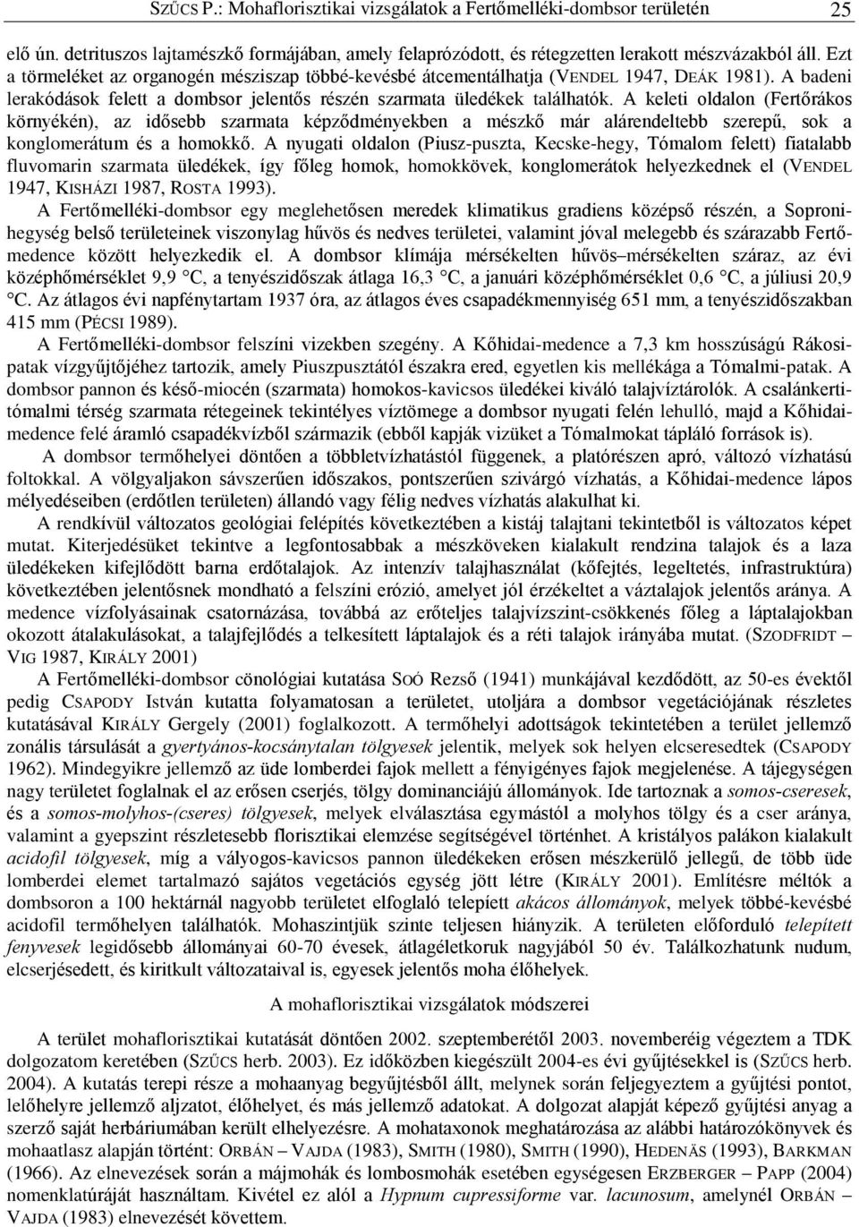 A keleti oldalon (Fertõrákos környékén), az idõsebb szarmata képzõdményekben a mészkõ már alárendeltebb szerepû, sok a konglomerátum és a homokkõ.