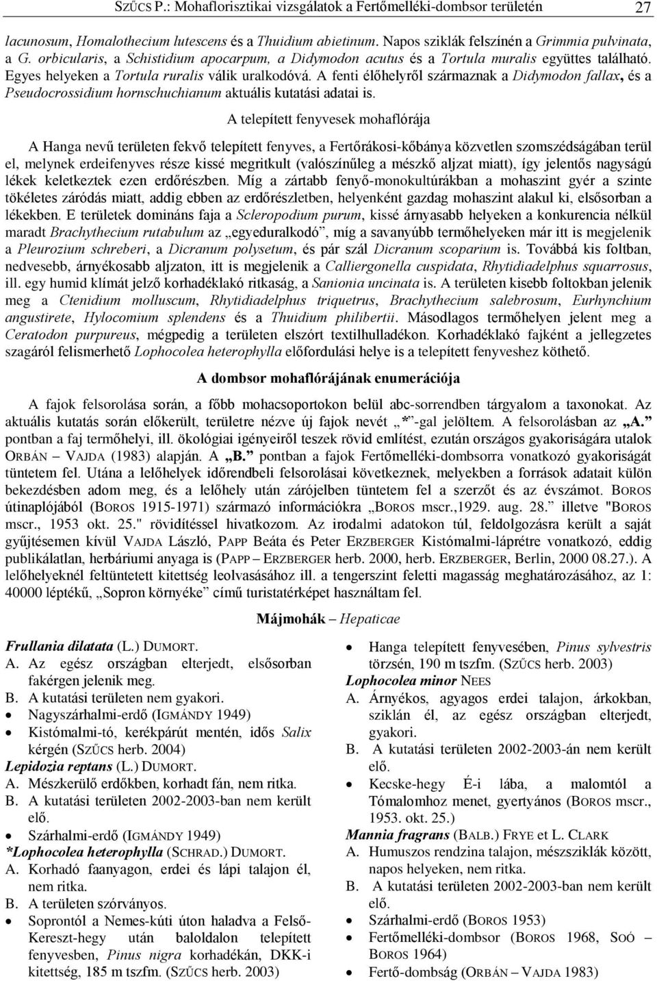 A fenti élõhelyrõl származnak a Didymodon fallax, és a Pseudocrossidium hornschuchianum aktuális kutatási adatai is.