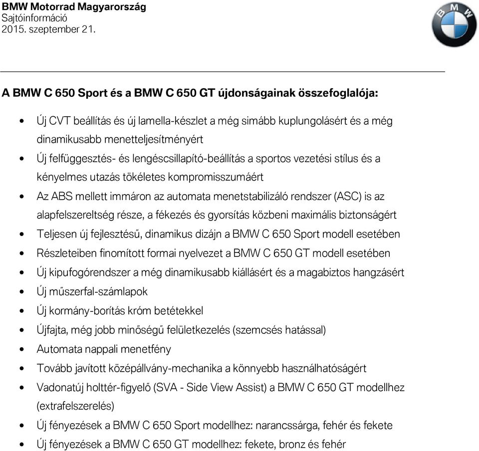 része, a fékezés és gyorsítás közbeni maximális biztonságért Teljesen új fejlesztésű, dinamikus dizájn a BMW C 650 Sport modell esetében Részleteiben finomított formai nyelvezet a BMW C 650 GT modell