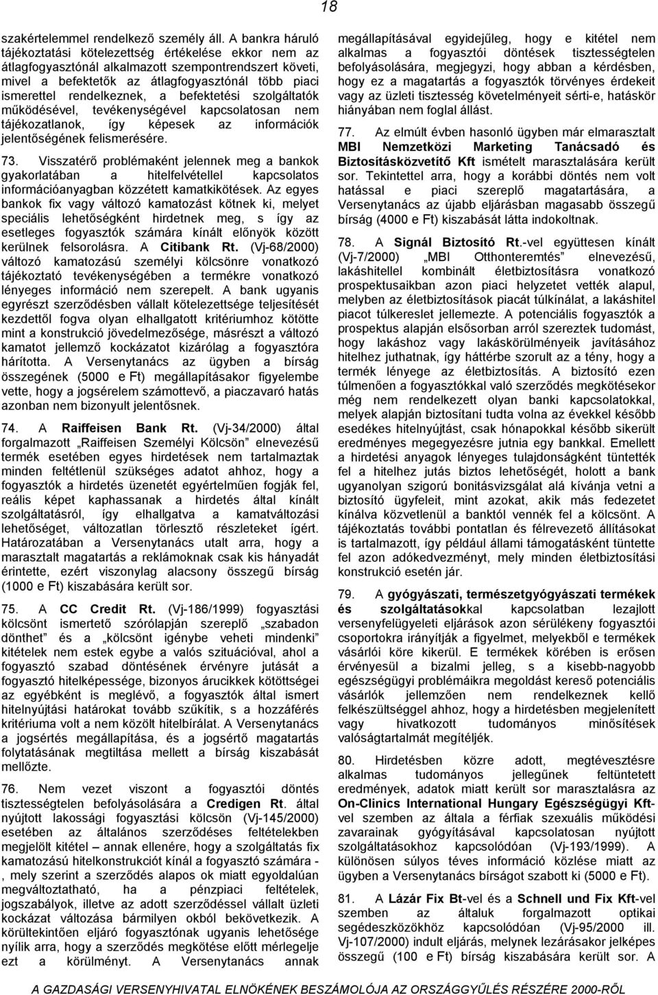 a befektetési szolgáltatók működésével, tevékenységével kapcsolatosan nem tájékozatlanok, így képesek az információk jelentőségének felismerésére. 73.