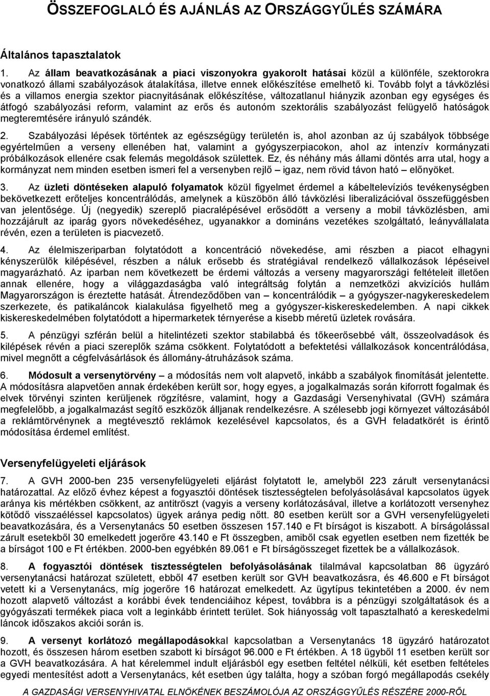 Tovább folyt a távközlési és a villamos energia szektor piacnyitásának előkészítése, változatlanul hiányzik azonban egy egységes és átfogó szabályozási reform, valamint az erős és autonóm szektorális