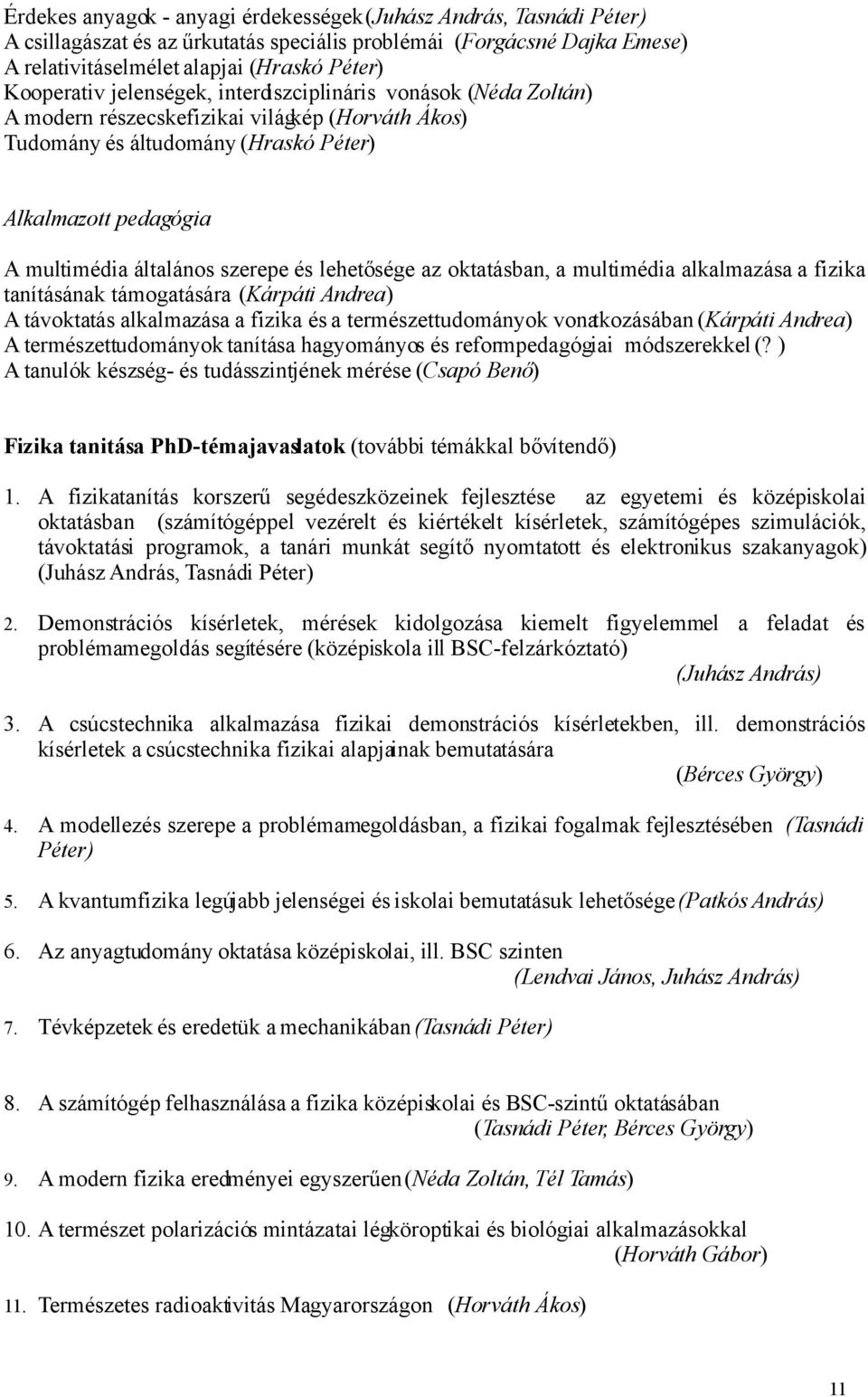 lehetősége az oktatásban, a multimédia alkalmazása a fizika tanításának támogatására (Kárpáti Andrea) A távoktatás alkalmazása a fizika és a természettudományok vonatkozásában (Kárpáti Andrea) A