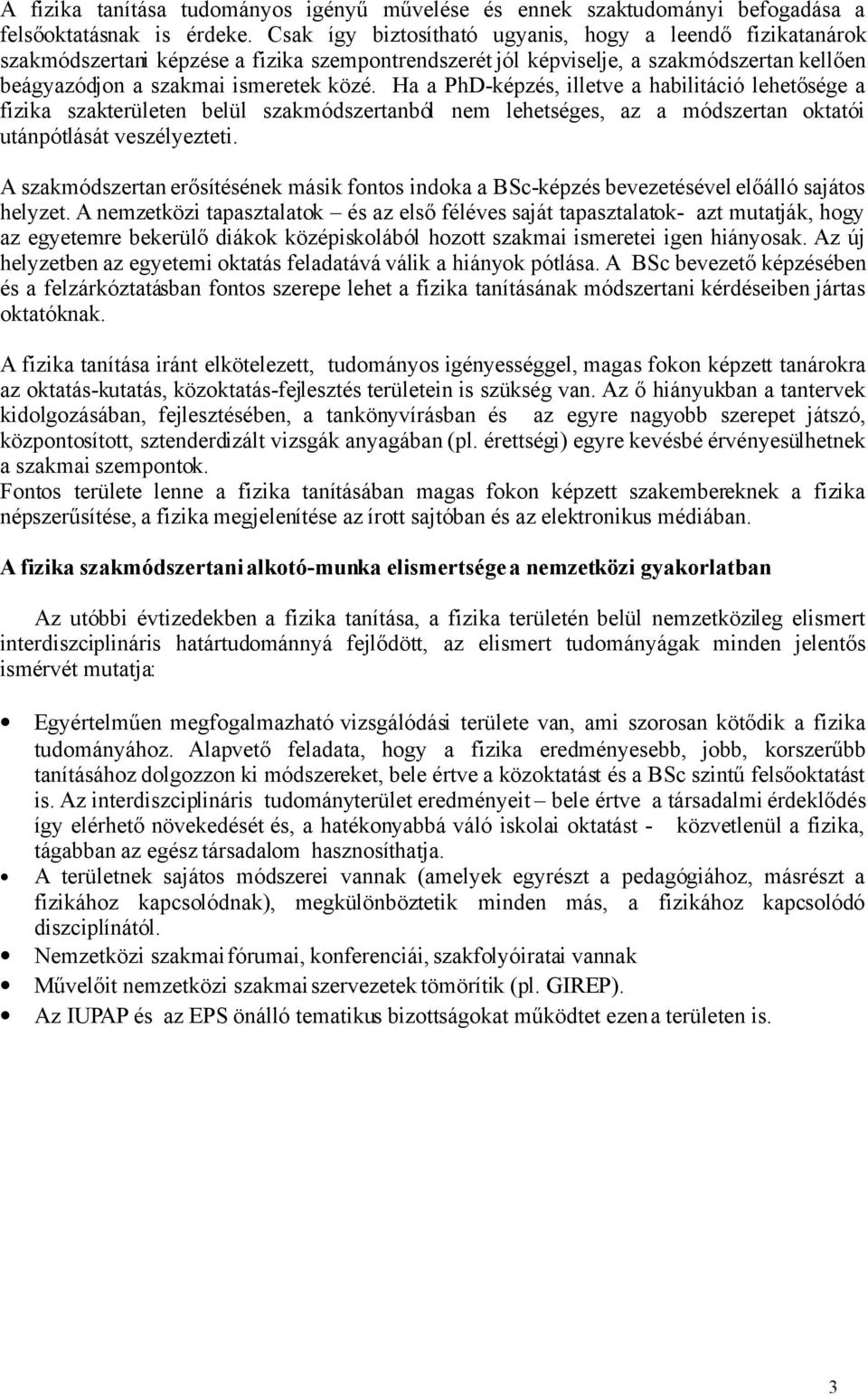 Ha a PhD-képzés, illetve a habilitáció lehetősége a fizika szakterületen belül szakmódszertanból nem lehetséges, az a módszertan oktatói utánpótlását veszélyezteti.