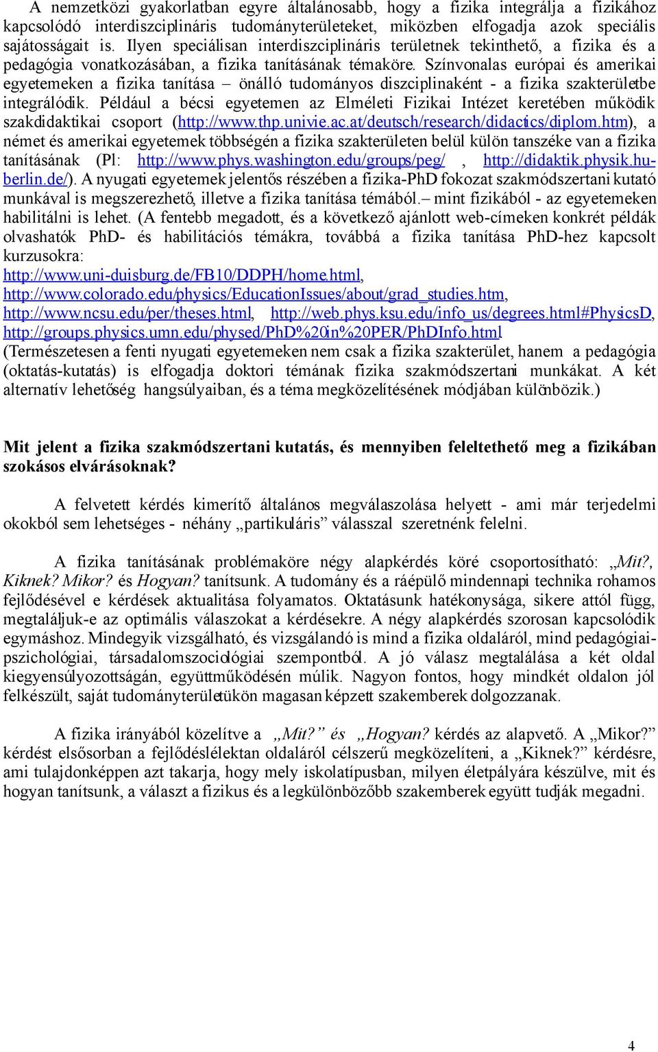 Színvonalas európai és amerikai egyetemeken a fizika tanítása önálló tudományos diszciplinaként - a fizika szakterületbe integrálódik.