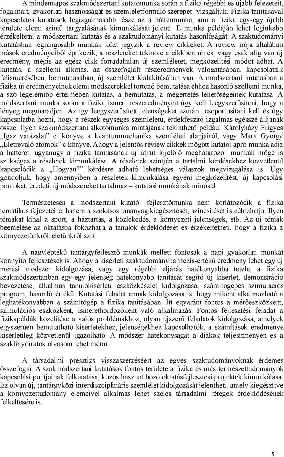 E munka példáján lehet leginkább érzékeltetni a módszertani kutatás és a szaktudományi kutatás hasonlóságát. A szaktudományi kutatásban legrangosabb munkák közt jegyzik a review cikkeket.