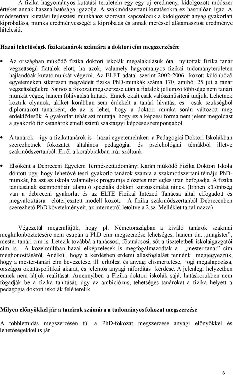 Hazai lehetőségek fizikatanárok számára a doktori cím megszerzésére Az országban működő fizika doktori iskolák megalakulásuk óta nyitottak fizika tanár végzettségű fiatalok előtt, ha azok, valamely